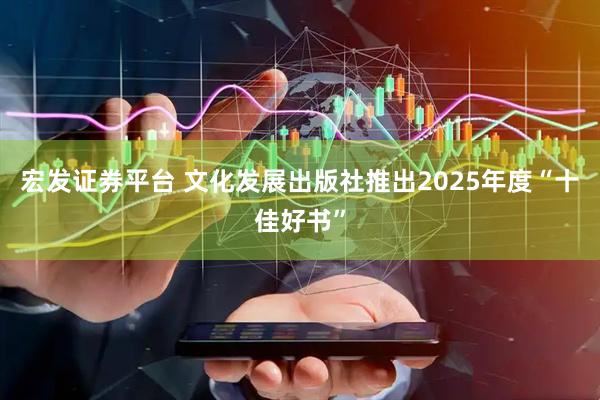 宏发证券平台 文化发展出版社推出2025年度“十佳好书”
